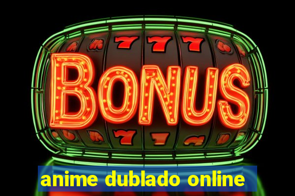 anime dublado online